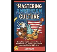 Mastering American Culture: Everything English Learners Need to Know About US Culture - Unlocking the American Mindset & Lifestyle (Book 2).