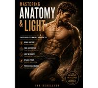 Mastering Anatomy & Light for Artists: The Complete Guide to Male Figure Drawing, Anatomy, Form, Shading, and Realistic Rendering