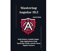 Mastering Angular 19.2: Build Modern, Scalable Single-Page Applications Using TypeScript, HTML, and the Latest Angular Features