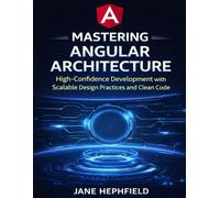 Mastering Angular Architecture: High-Confidence Development with Scalable Design Practices and Clean Code