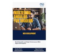 Mastering Angular for Modern Web Development: Build Scalable and High-Performance Web Apps with Angular