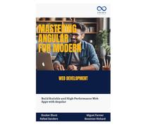 Mastering Angular for Modern Web Development: Build Scalable and High-Performance Web Apps with Angular
