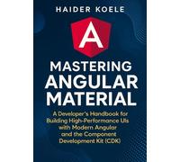 Mastering Angular Material: A Developer's Handbook for Creating High-Performance UIs with Modern Angular and the Component Development Kit (CDK)
