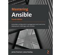 Mastering Ansible: Automate configuration management and overcome deployment challenges with Ansible, 4th Edition