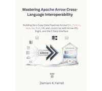 Mastering Apache Arrow Cross-Language Interoperability: Building Zero-Copy Data Pipelines with C++, Python, Java, Go, Rust, C#, and JavaScript