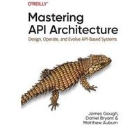 Matthew Auburn – Mastering API Architecture – Design, Operate, and Evolve Api-Based Systems