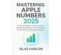 Mastering apple number: The Ultimate Beginner-to-Senior Guide to Effortless Spreadsheets, Smart Automation, and Data Power-No Tech Stress Required.