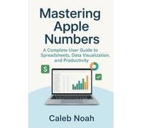 Mastering Apple Numbers: A Complete User Guide to Spreadsheets, Data Visualization, and Productivity