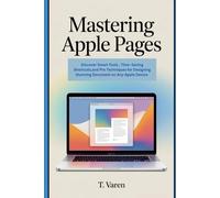 Mastering Apple Pages: Discover Smart Tools, Time-Saving Shortcuts, and Pro Techniques for Designing Stunning Documents on Any Apple Device