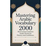 Mastering Arabic Vocabulary: 2000 Most Common Arabic Words for Fluency and Confidence