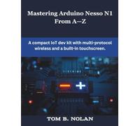 Mastering Arduino Nesso N1 From A-Z: A compact IoT dev kit with multi-protocol wireless and a built-in touchscreen