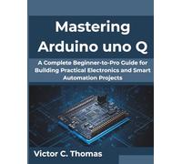 Mastering Arduino uno Q: A Complete Beginner-to-Pro Guide for Building Practical Electronics and Smart Automation Projects