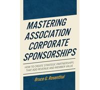 Mastering Association Corporate Sponsorships: How to Create Strategic Partnerships that Add Revenue and Member Value
