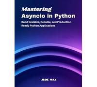 Mastering Asyncio in Python: Build Scalable, Reliable, and Production-Ready Python Applications