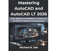 Mastering AutoCAD and AutoCAD LT 2026: From Beginner Foundations to Advanced Production-Ready Drawing Systems
