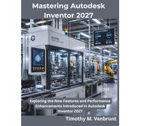 Mastering Autodesk Inventor 2027: Exploring the New Features and Performance Enhancements Introduced in Autodesk Inventor 2027