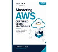 Mastering AWS Certified Cloud Practitioner: Complete Study Guide, Practice Questions, and Exam Review