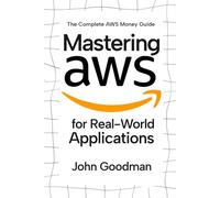 Mastering AWS for real world applications: A Practitioner's Guide to Building Scalable, Secure, and Efficient Cloud Systems