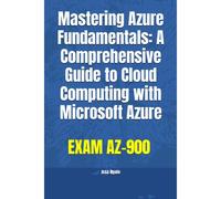 Mastering Azure Fundamentals: A Comprehensive Guide To Cloud Computing With Microsoft Azure