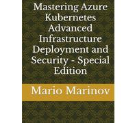 Mastering Azure Kubernetes Advanced Infrastructure Deployment and Security - Special Edition