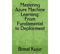 Mastering Azure Machine Learning: From Fundamental To Deployment