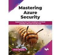 Mastering Azure Security: Implementing Zero Trust, compliance, and threat protection with Azure security tools (English Edition)
