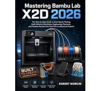 Mastering Bambu Lab X2D 2026: The Step-by-Step Guide to Dual-Nozzle Printing, Multi-Material Workflows, Engineering Filaments, and Flawless Results from First Print to Advanced Projects.