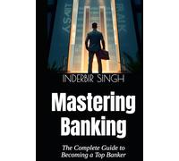 Mastering Banking: The Complete Guide to Becoming a Top Banker