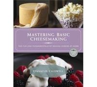 Mastering Basic Cheesemaking by Gianaclis Caldwell Gianaclis Caldwell (Auteur)