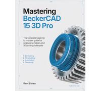 Mastering BeckerCAD 15 3D Pro: The Complete Beginner to Pro User Guide for Engineers, Makers, and 3D Printing Hobbyists