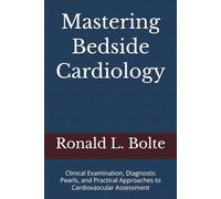 Mastering Bedside Cardiology: Clinical Examination, Diagnostic Pearls, and Practical Approaches to Cardiovascular Assessment
