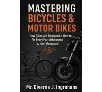 MASTERING BICYCLES & MOTOR BIKES: How Bikes Are Designed & How to Fix Every Part (Motorized & Non-Motorized)