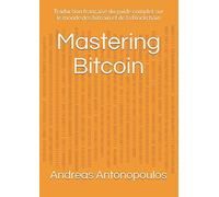 Mastering Bitcoin: Traduction française du guide complet sur le monde des bitcoin et de la blockchain