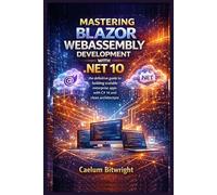 Mastering Blazor WebAssembly Development with .NET 10: The Definitive Guide to Building Scalable Enterprise Apps with C# 14 and Clean Architecture