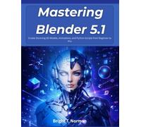 Mastering Blender 5.1: Create Stunning 3D Models, Animations, and Python Scripts from Beginner to Pro