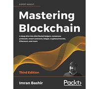Mastering Blockchain: A deep dive into distributed ledgers, consensus protocols, smart contracts, DApps, cryptocurrencies, Ethereum, and more, 3rd Edition