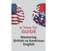 Mastering British vs American English: A 'How To' Guide