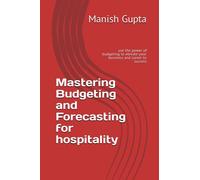 Mastering Budgeting and Forecasting for hospitality: use the power of budgeting to elevate your business and career to success