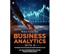 Mastering Business Analytics with R : Techniques and Applications for Modern Business Analysis