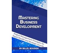 Mastering Business Development: Project Management Principles for Rapid Wealth and Strategic Growth