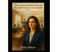 Mastering Business English / Maîtriser l’Anglais des Affaires - Book 1: Learn English-French (Anglais-Français) for Workplace & Professional Growth for IELTS, TOEFL, CELPIP, TEF & TCF Success