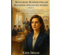 Mastering Business English / Maîtriser l’Anglais des Affaires - Book 1: Learn English-French (Anglais-Français) for Workplace & Professional Growth for IELTS, TOEFL, CELPIP, TEF & TCF Success