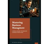 Mastering Business Management: A World Where Technology Changes Everything