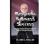 Mastering Business Success: Defeat the 7 Saboteurs Destroying Your Business; Master the 10 Disciplines Needed to Win