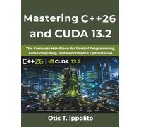 Mastering C++26 and CUDA 13.2: The Complete Handbook for Parallel Programming, GPU Computing, and Performance Optimization