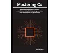 Mastering C#: Advanced Programming Concepts, Asynchronous Code, Memory Management, and High-Performance .NET Applications