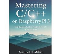 Mastering C/C++ on Raspberry Pi 5: Step-by-Step System Programming to IoT Intelligence