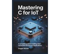 MASTERING C for IoT: A Complete Guide to Building Ideal Connected Devices and Applications