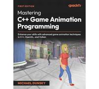 Mastering C++ Game Animation Programming: Enhance your skills with advanced game animation techniques in C++, OpenGL, and Vulkan