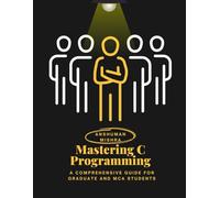 Mastering C Programming: A Comprehensive Guide for Graduate and MCA Students